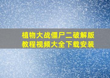 植物大战僵尸二破解版教程视频大全下载安装