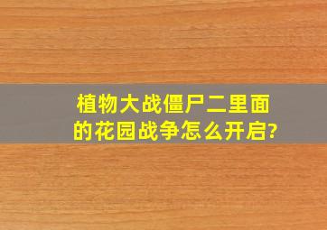 植物大战僵尸二里面的花园战争怎么开启?