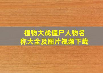 植物大战僵尸人物名称大全及图片视频下载