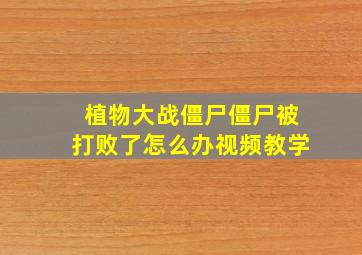 植物大战僵尸僵尸被打败了怎么办视频教学