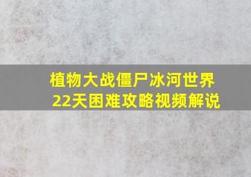 植物大战僵尸冰河世界22天困难攻略视频解说