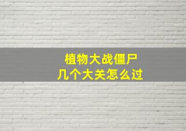 植物大战僵尸几个大关怎么过