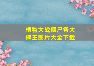 植物大战僵尸各大僵王图片大全下载