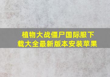 植物大战僵尸国际服下载大全最新版本安装苹果