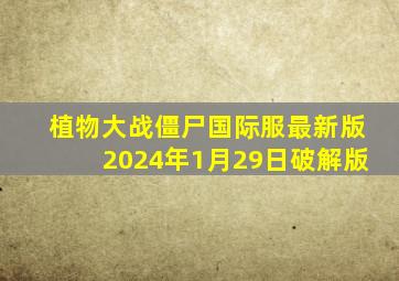 植物大战僵尸国际服最新版2024年1月29日破解版