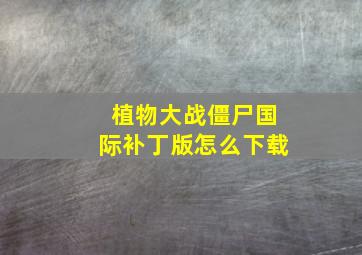 植物大战僵尸国际补丁版怎么下载