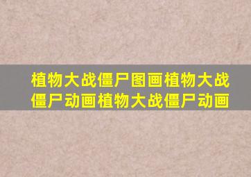 植物大战僵尸图画植物大战僵尸动画植物大战僵尸动画