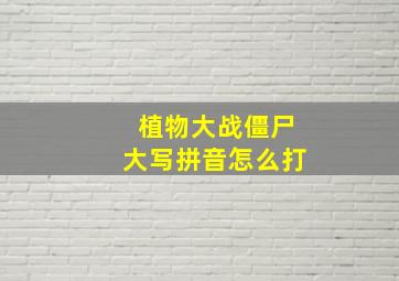 植物大战僵尸大写拼音怎么打