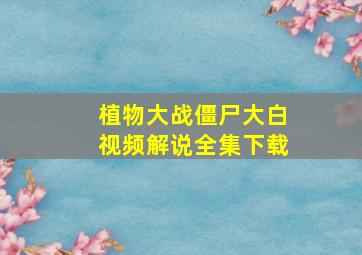 植物大战僵尸大白视频解说全集下载