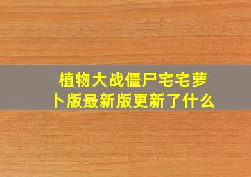 植物大战僵尸宅宅萝卜版最新版更新了什么