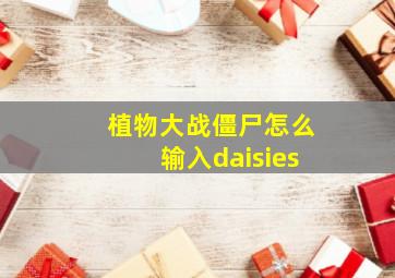 植物大战僵尸怎么输入daisies