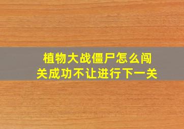 植物大战僵尸怎么闯关成功不让进行下一关