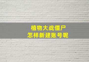 植物大战僵尸怎样新建账号呢