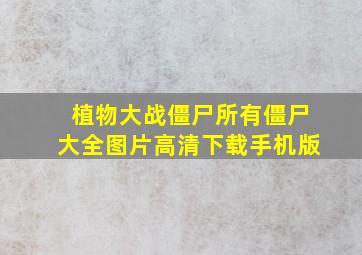 植物大战僵尸所有僵尸大全图片高清下载手机版