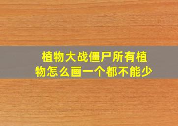 植物大战僵尸所有植物怎么画一个都不能少