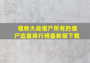 植物大战僵尸所有的僵尸血量排行榜最新版下载