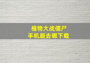 植物大战僵尸手机版去哪下载