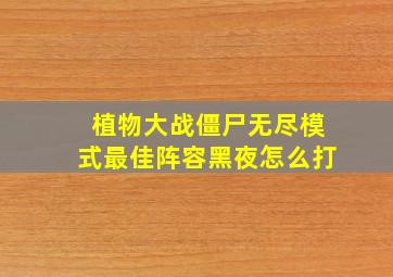 植物大战僵尸无尽模式最佳阵容黑夜怎么打