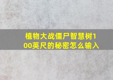 植物大战僵尸智慧树100英尺的秘密怎么输入