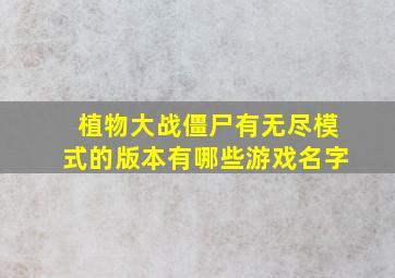 植物大战僵尸有无尽模式的版本有哪些游戏名字