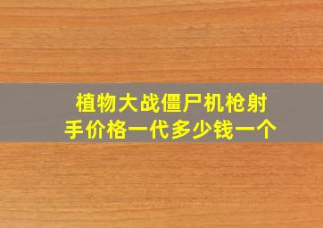 植物大战僵尸机枪射手价格一代多少钱一个