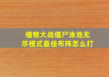 植物大战僵尸泳池无尽模式最佳布阵怎么打