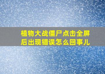 植物大战僵尸点击全屏后出现错误怎么回事儿