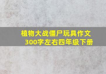 植物大战僵尸玩具作文300字左右四年级下册