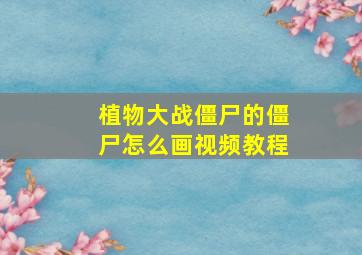 植物大战僵尸的僵尸怎么画视频教程