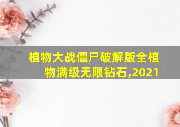 植物大战僵尸破解版全植物满级无限钻石,2021