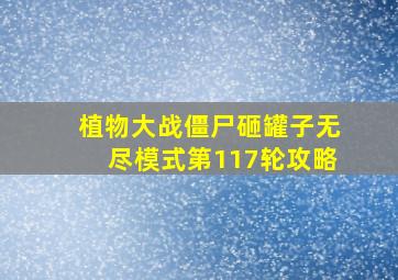 植物大战僵尸砸罐子无尽模式第117轮攻略