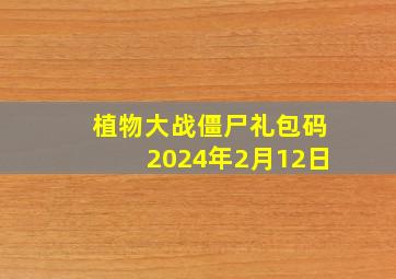 植物大战僵尸礼包码2024年2月12日