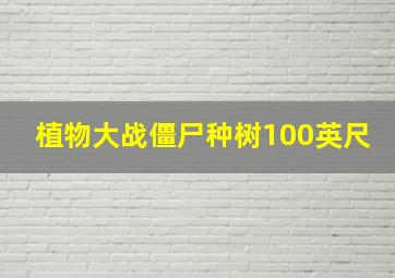 植物大战僵尸种树100英尺