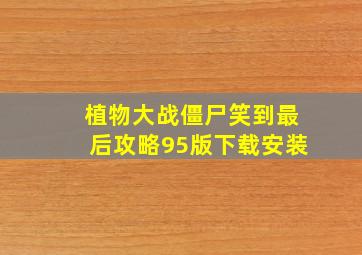 植物大战僵尸笑到最后攻略95版下载安装