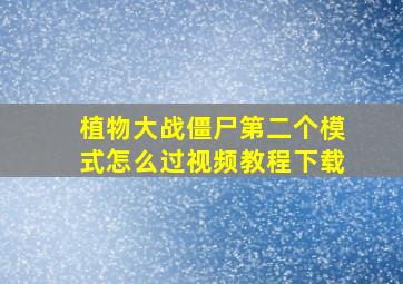 植物大战僵尸第二个模式怎么过视频教程下载