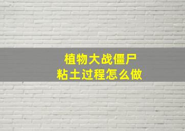 植物大战僵尸粘土过程怎么做