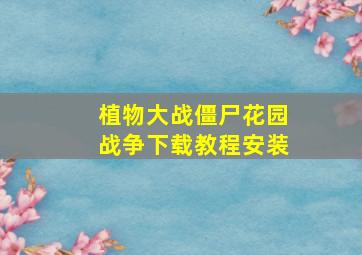 植物大战僵尸花园战争下载教程安装