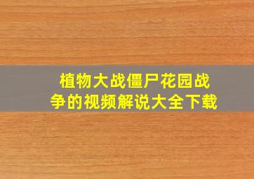 植物大战僵尸花园战争的视频解说大全下载