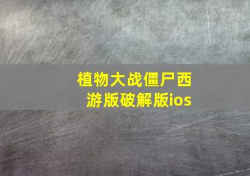 植物大战僵尸西游版破解版ios