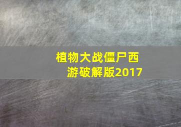 植物大战僵尸西游破解版2017