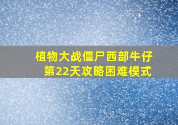 植物大战僵尸西部牛仔第22天攻略困难模式