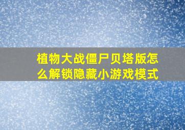 植物大战僵尸贝塔版怎么解锁隐藏小游戏模式