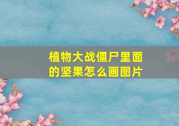 植物大战僵尸里面的坚果怎么画图片