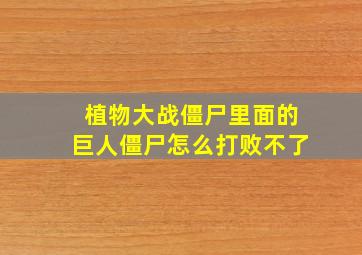 植物大战僵尸里面的巨人僵尸怎么打败不了