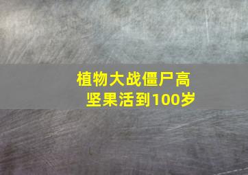 植物大战僵尸高坚果活到100岁