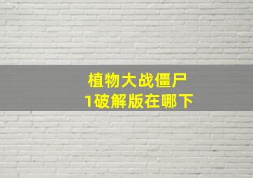 植物大战僵尸1破解版在哪下