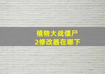 植物大战僵尸2修改器在哪下