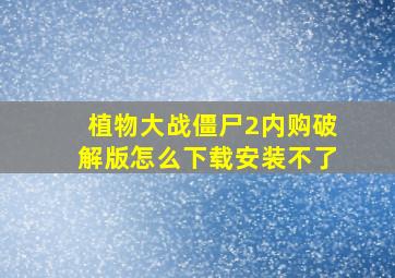 植物大战僵尸2内购破解版怎么下载安装不了