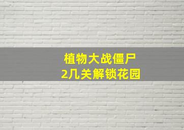 植物大战僵尸2几关解锁花园