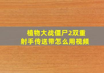 植物大战僵尸2双重射手传送带怎么用视频